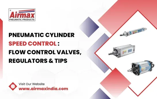Pneumatic Cylinder Speed Control: Flow Control Valves, Regulators & Tips